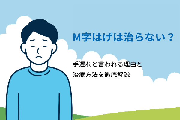 M字はげは治らない？手遅れと言われる理由と治療方法を徹底解説