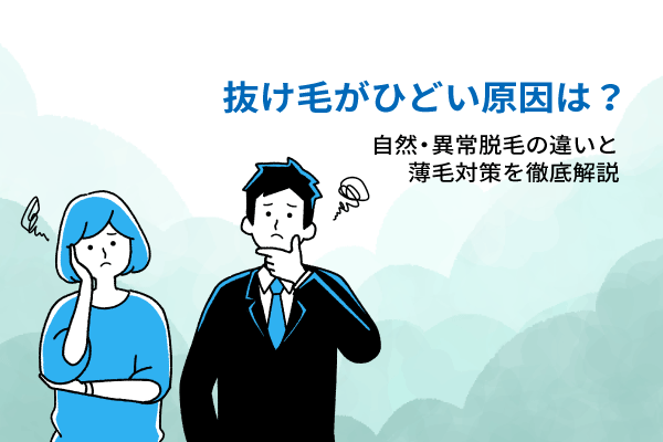 抜け毛がひどい原因は？自然・異常脱毛の違いと薄毛対策を徹底解説